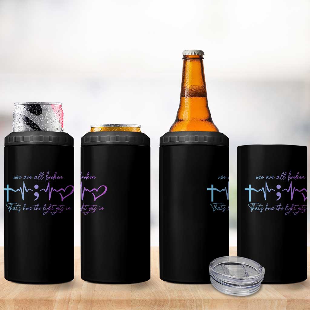 We Are All Broken Suicide Prevention 4 in 1 Can Cooler Tumbler That's How The Light Gets In