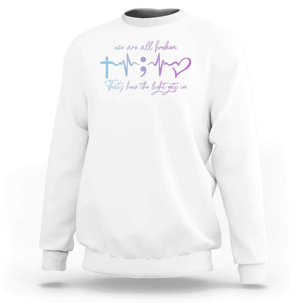 Suicide Prevention Sweatshirt We Are All Broken That's How The Light Gets In - Wonder Print Shop