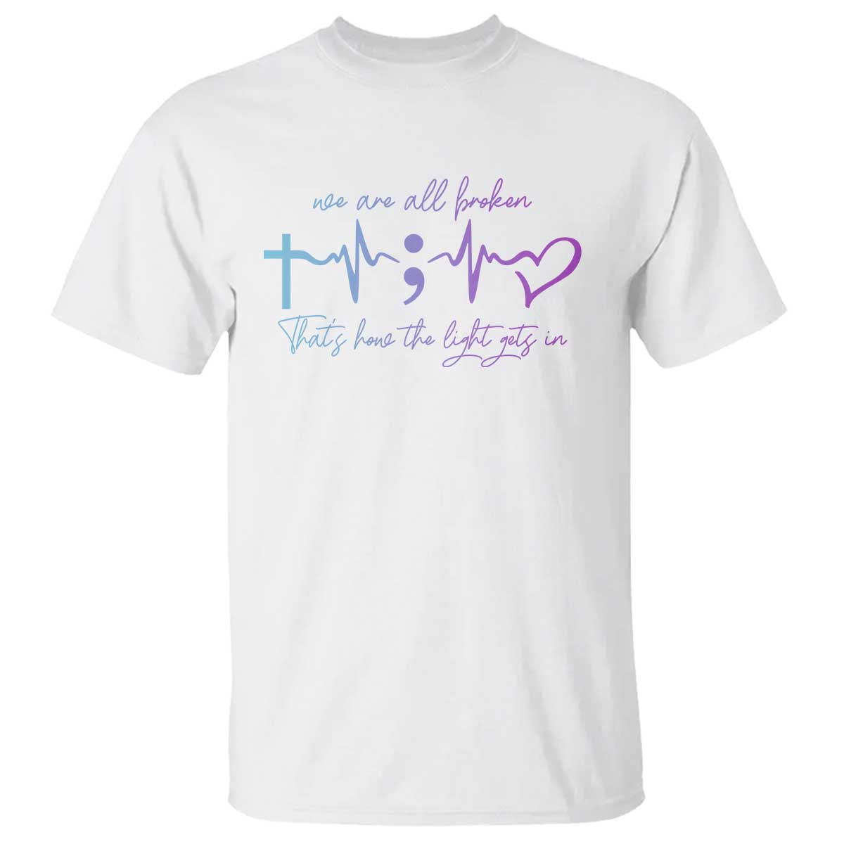 Suicide Prevention T Shirt We Are All Broken That's How The Light Gets In - Wonder Print Shop