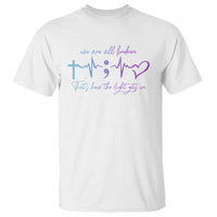 Suicide Prevention T Shirt We Are All Broken That's How The Light Gets In - Wonder Print Shop
