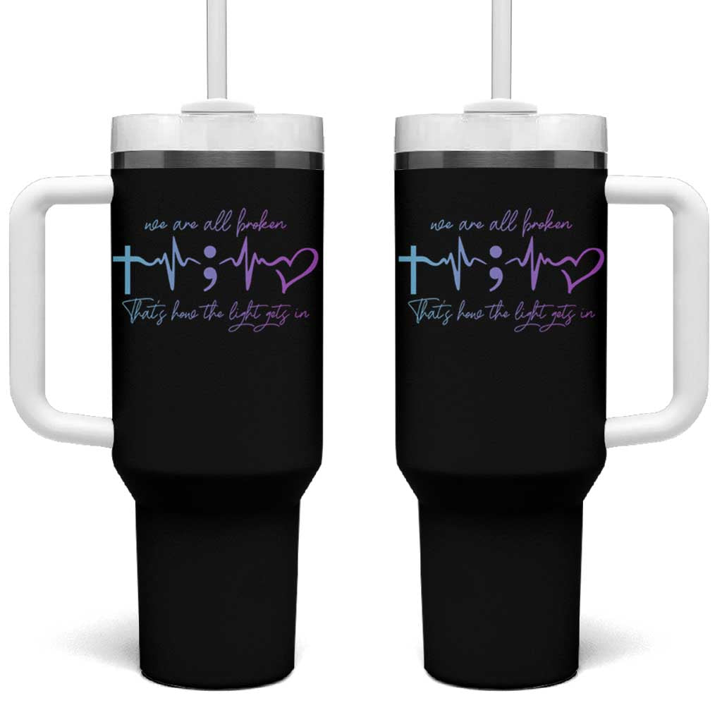 We Are All Broken Suicide Prevention Tumbler With Handle That's How The Light Gets In