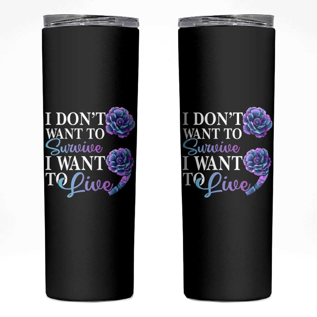 Suicide Prevention Skinny Tumbler I Don't Want To Survive I Want To Live