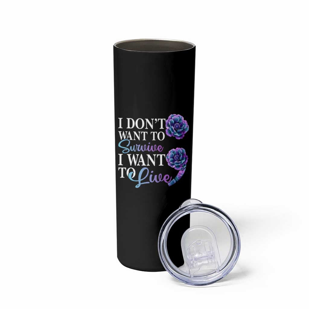 Suicide Prevention Skinny Tumbler I Don't Want To Survive I Want To Live