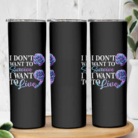 Suicide Prevention Skinny Tumbler I Don't Want To Survive I Want To Live