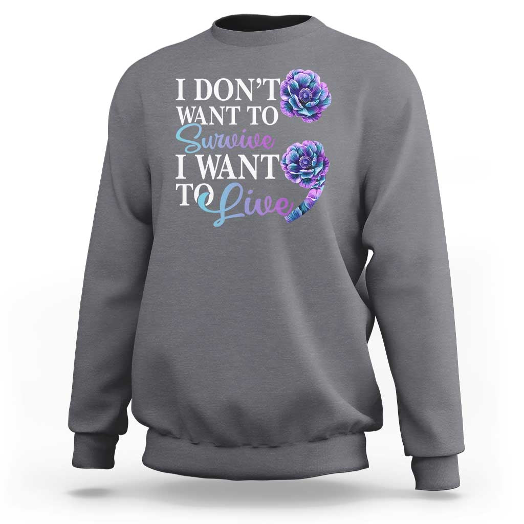 Suicide Prevention Sweatshirt I Don't Want To Survive I Want To Live - Wonder Print Shop