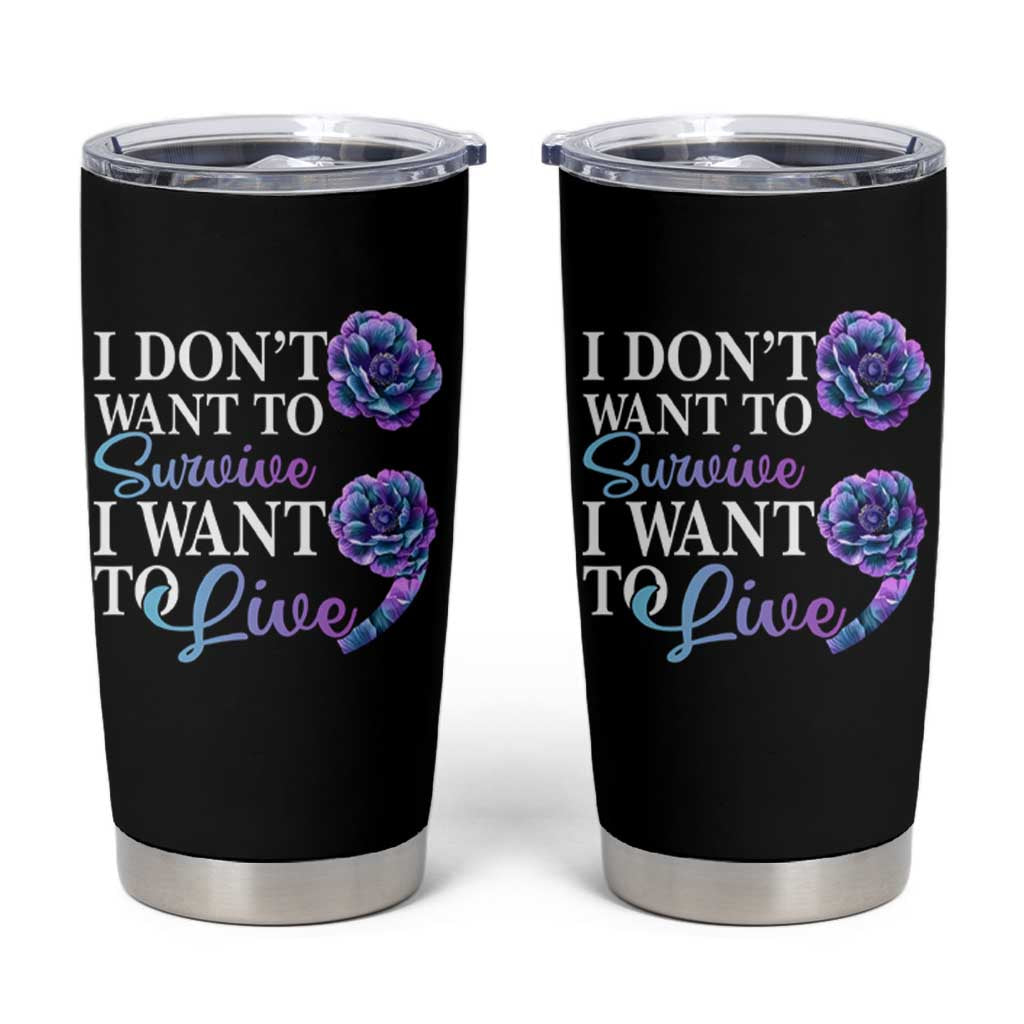 Suicide Prevention Tumbler Cup I Don't Want To Survive I Want To Live