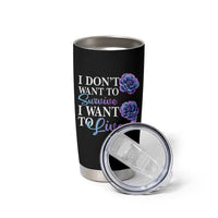 Suicide Prevention Tumbler Cup I Don't Want To Survive I Want To Live