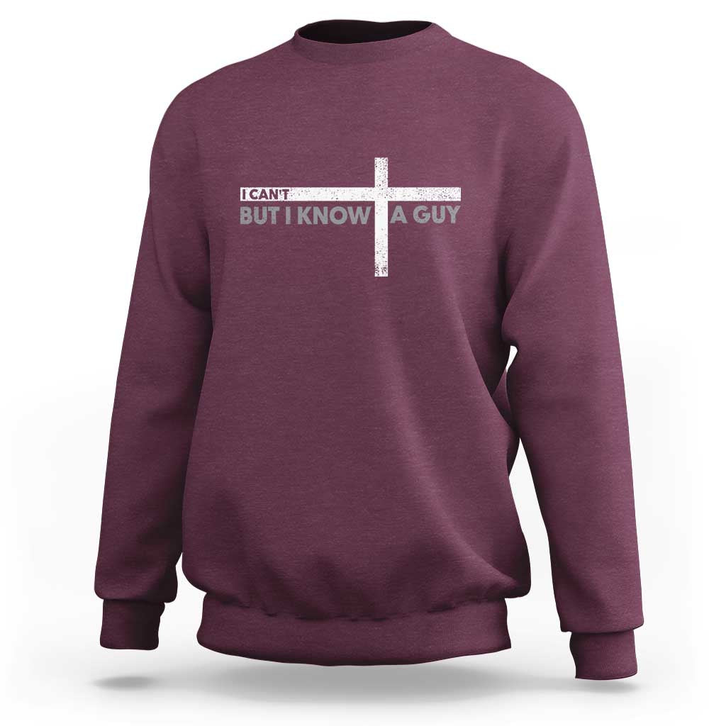 Funny Christian Sweatshirt I Can't But I Know A Guy Jesus - Wonder Print Shop