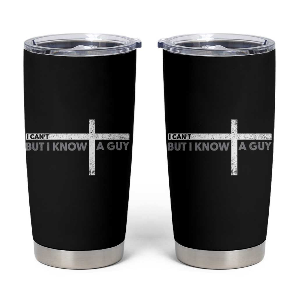 Funny Christian Tumbler Cup I Can't But I Know A Guy Jesus
