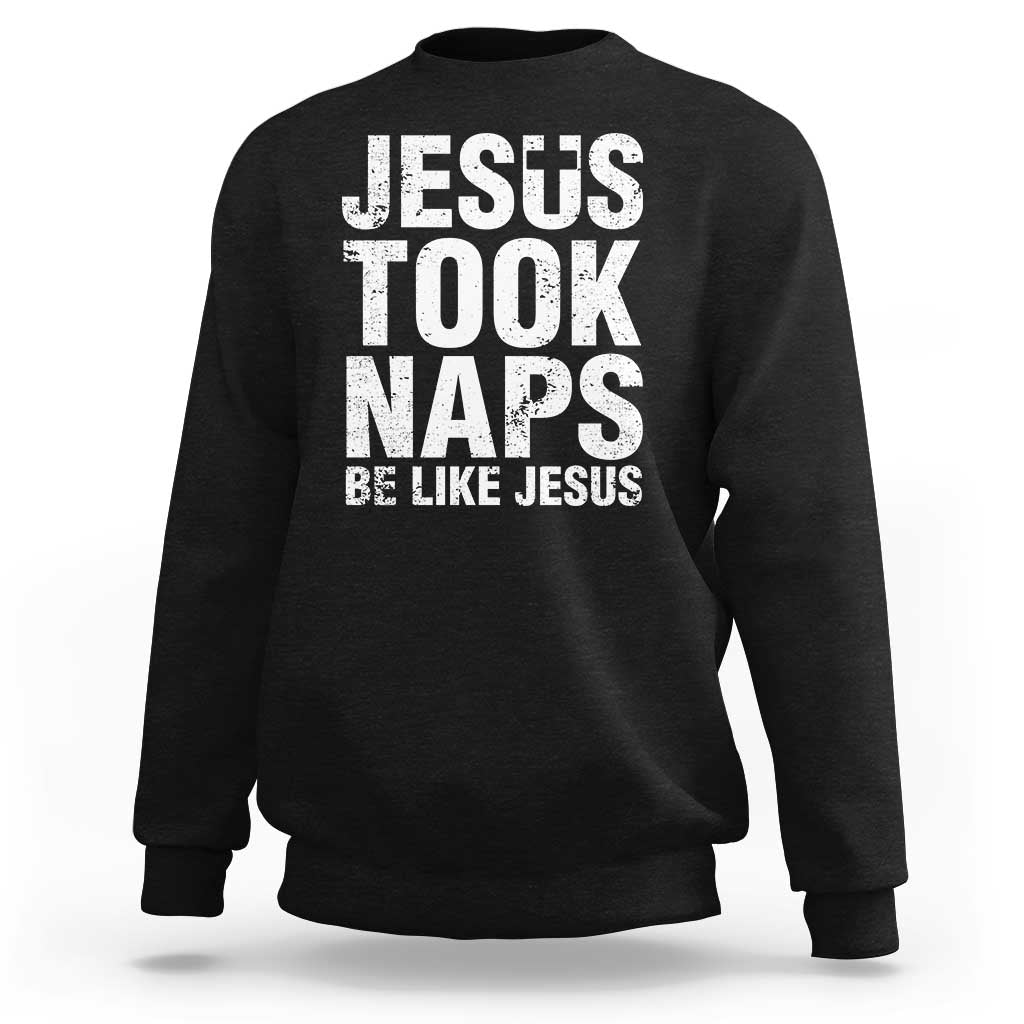 Funny Christian Sweatshirt Jesus Took Naps Be Like Jesus - Wonder Print Shop