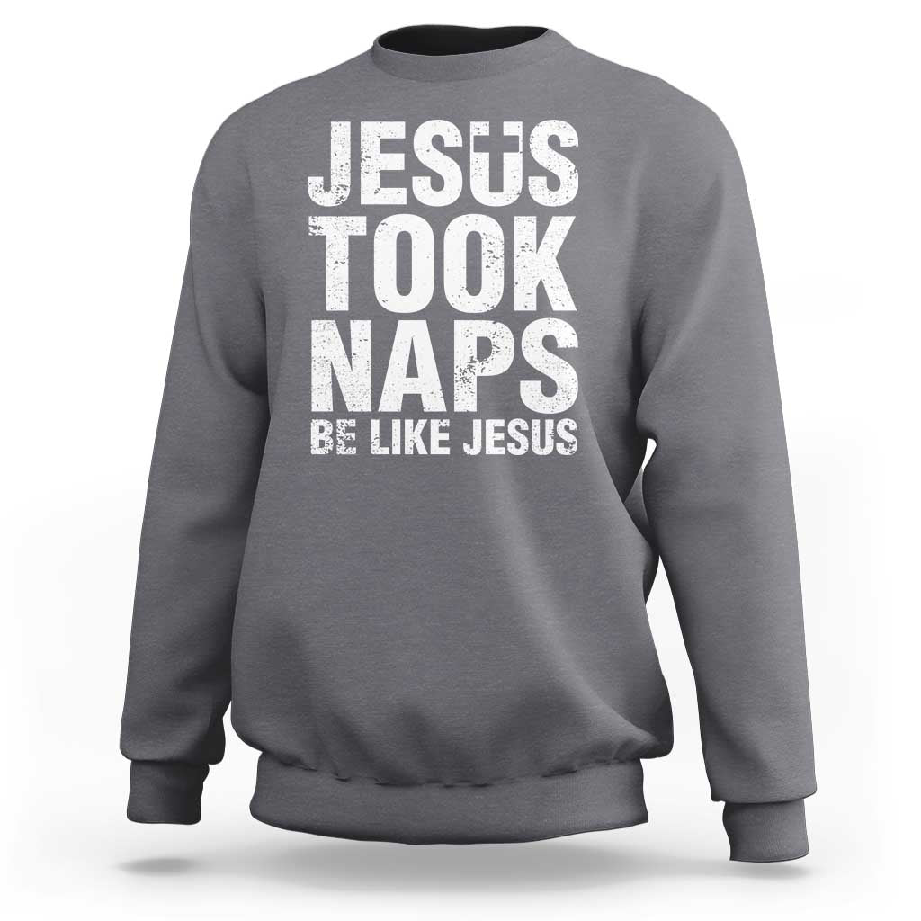 Funny Christian Sweatshirt Jesus Took Naps Be Like Jesus - Wonder Print Shop