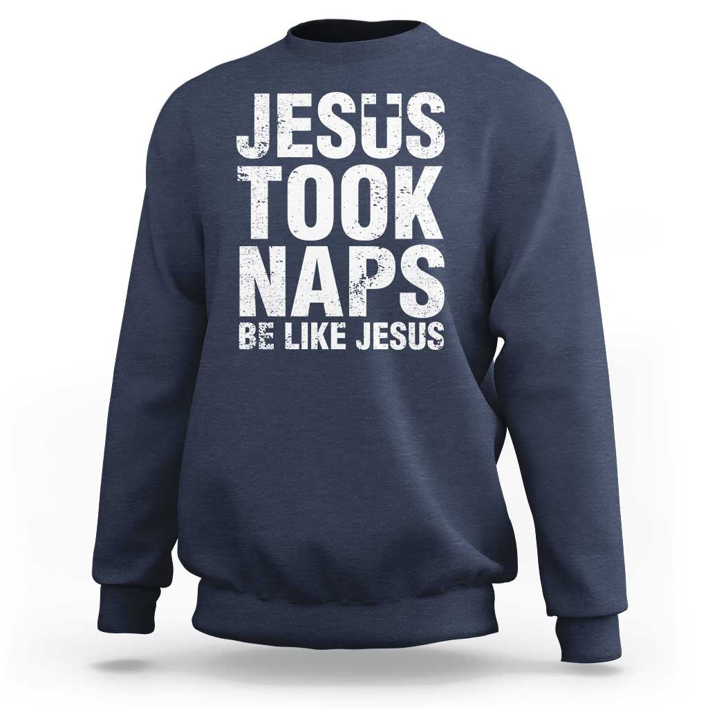 Funny Christian Sweatshirt Jesus Took Naps Be Like Jesus - Wonder Print Shop