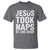 Funny Christian T Shirt Jesus Took Naps Be Like Jesus - Wonder Print Shop
