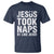 Funny Christian T Shirt Jesus Took Naps Be Like Jesus - Wonder Print Shop
