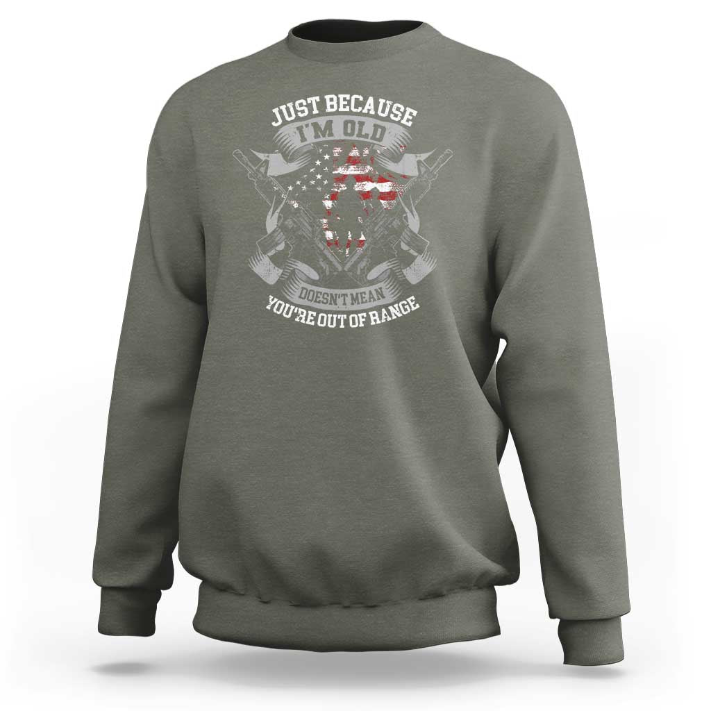 Veteran Sweatshirt Just Because I'm Old Doesn't Mean You're Out of Range - Wonder Print Shop