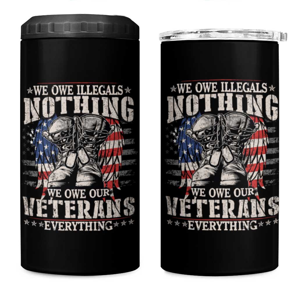 Veterans Day 4 in 1 Can Cooler Tumbler We Owe Illegals Nothing Veterans Everything