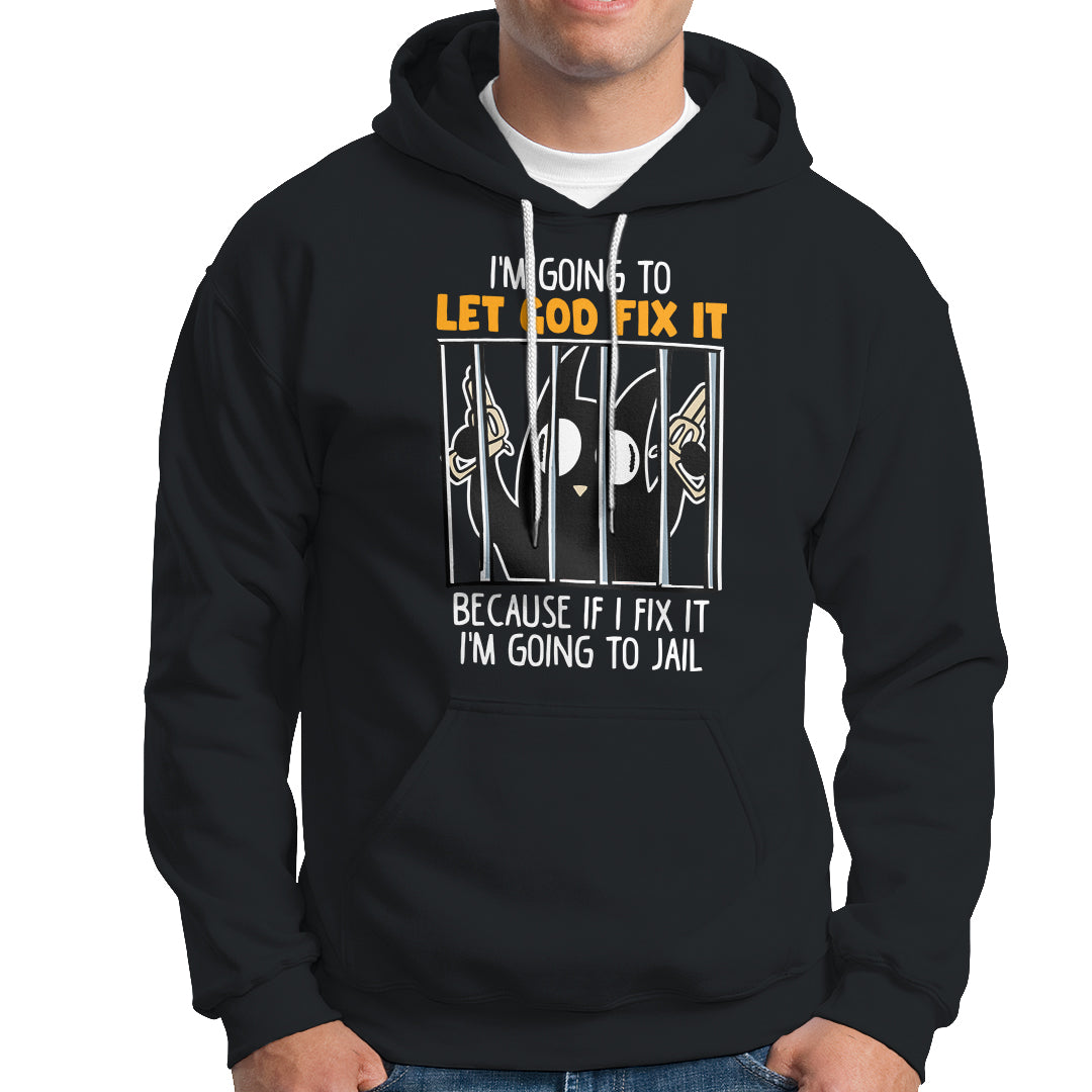 Bad Cat Let God Fix It Because If I Fix It I'm Going To Jail Hoodie - Wonder Print Shop