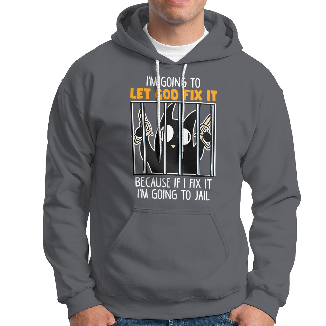 Bad Cat Let God Fix It Because If I Fix It I'm Going To Jail Hoodie - Wonder Print Shop