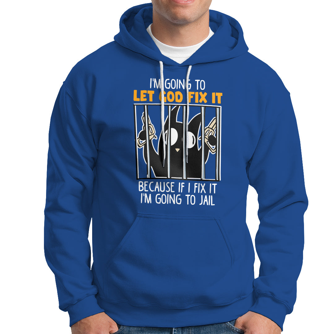 Bad Cat Let God Fix It Because If I Fix It I'm Going To Jail Hoodie - Wonder Print Shop