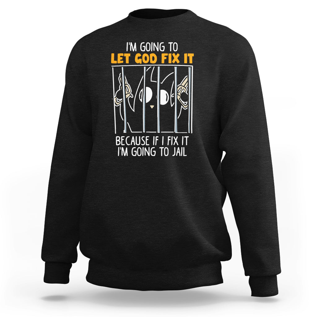 Bad Cat Let God Fix It Because If I Fix It I'm Going To Jail Sweatshirt - Wonder Print Shop