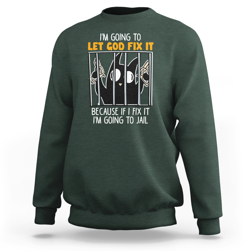 Bad Cat Let God Fix It Because If I Fix It I'm Going To Jail Sweatshirt - Wonder Print Shop