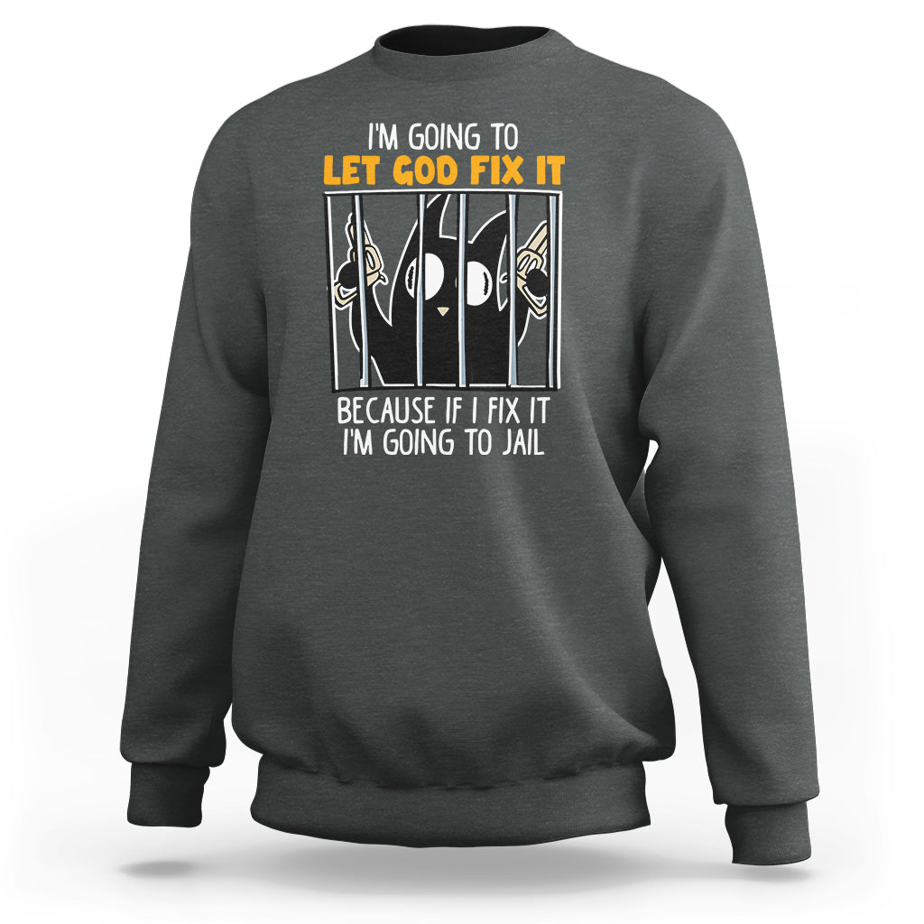 Bad Cat Let God Fix It Because If I Fix It I'm Going To Jail Sweatshirt - Wonder Print Shop
