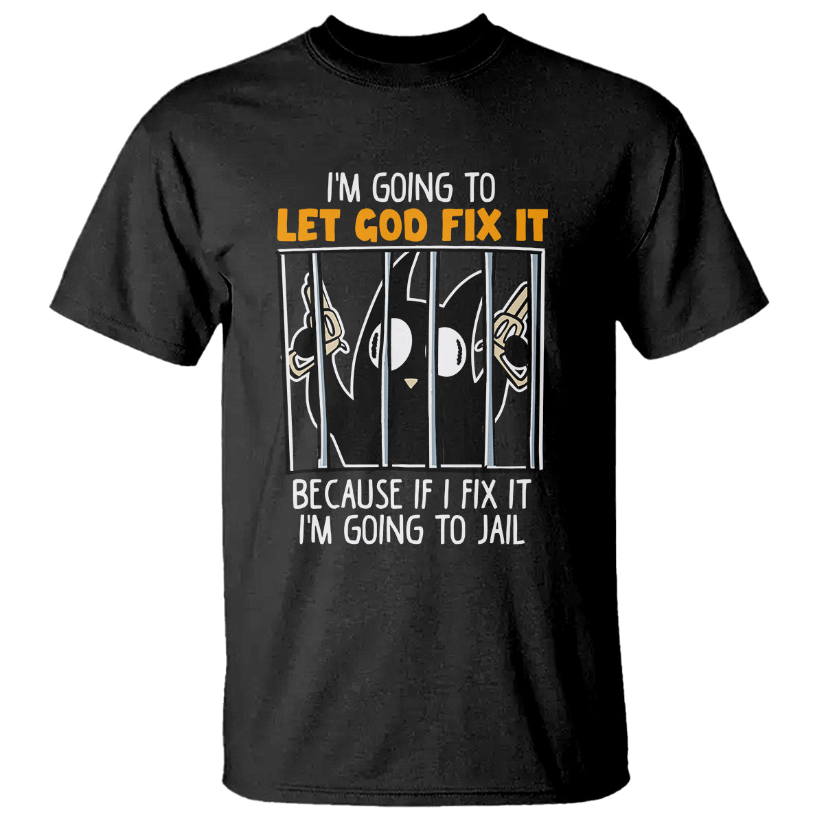 Bad Cat Let God Fix It Because If I Fix It I'm Going To Jail T Shirt - Wonder Print Shop