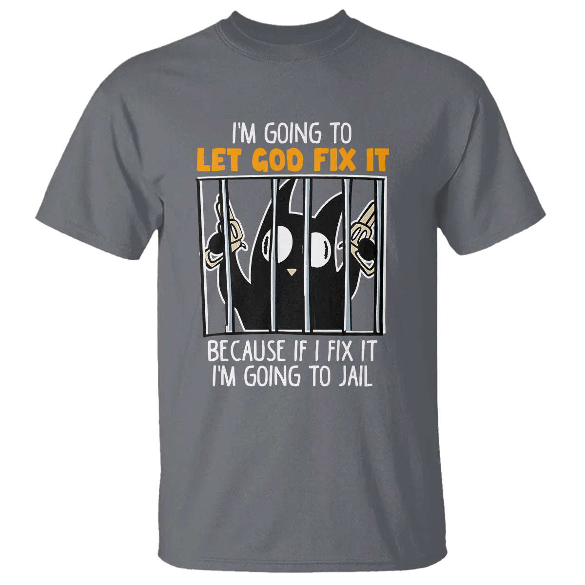 Bad Cat Let God Fix It Because If I Fix It I'm Going To Jail T Shirt - Wonder Print Shop