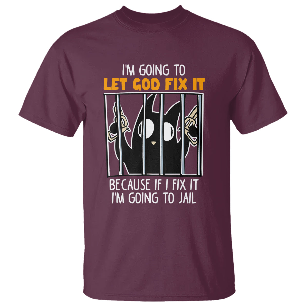 Bad Cat Let God Fix It Because If I Fix It I'm Going To Jail T Shirt - Wonder Print Shop