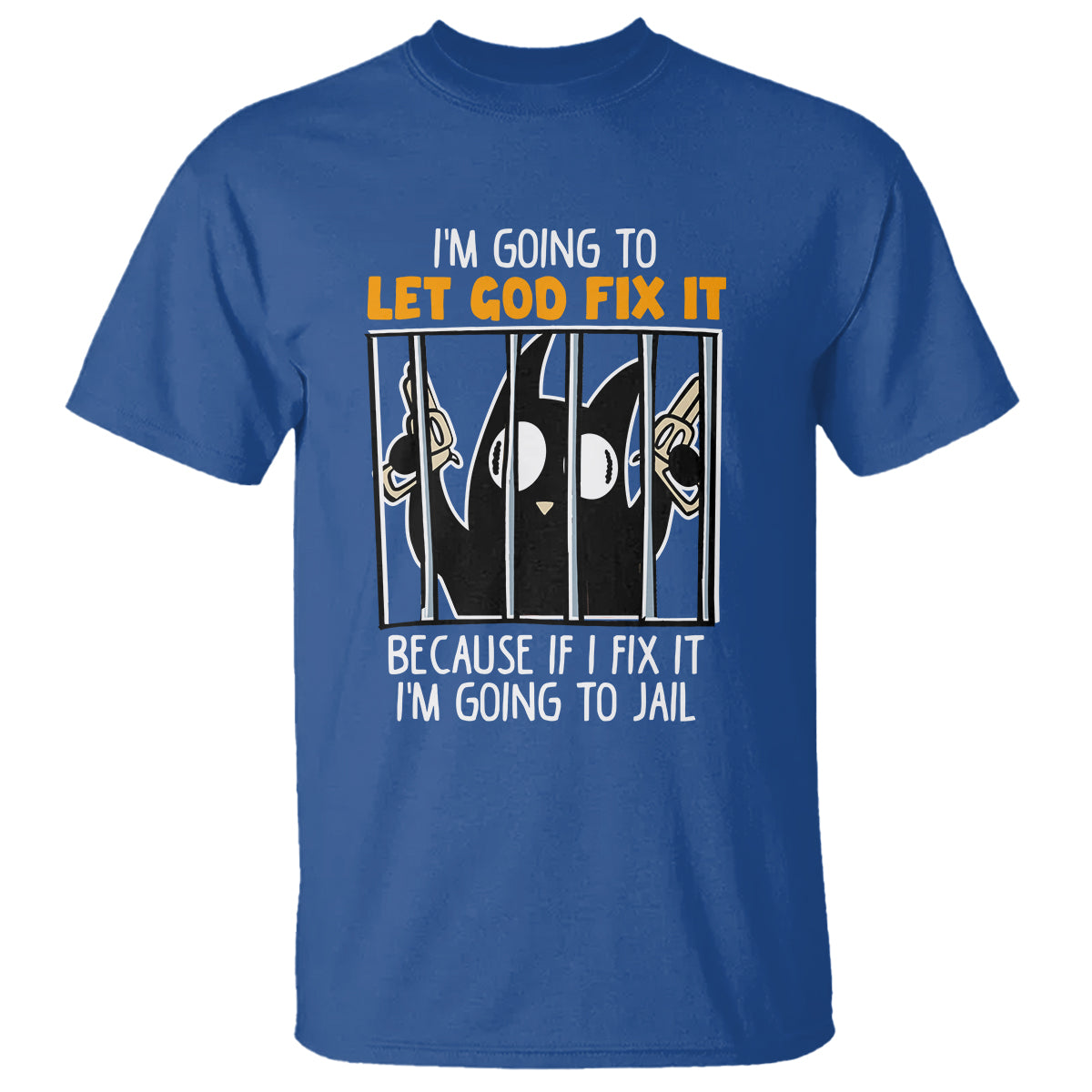 Bad Cat Let God Fix It Because If I Fix It I'm Going To Jail T Shirt - Wonder Print Shop