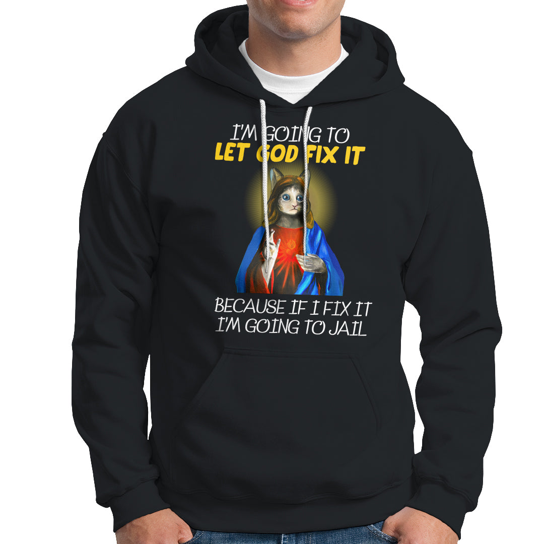 Jesus Cat Let God Fix It Because If I Fix It I'm Going To Jail Hoodie - Wonder Print Shop