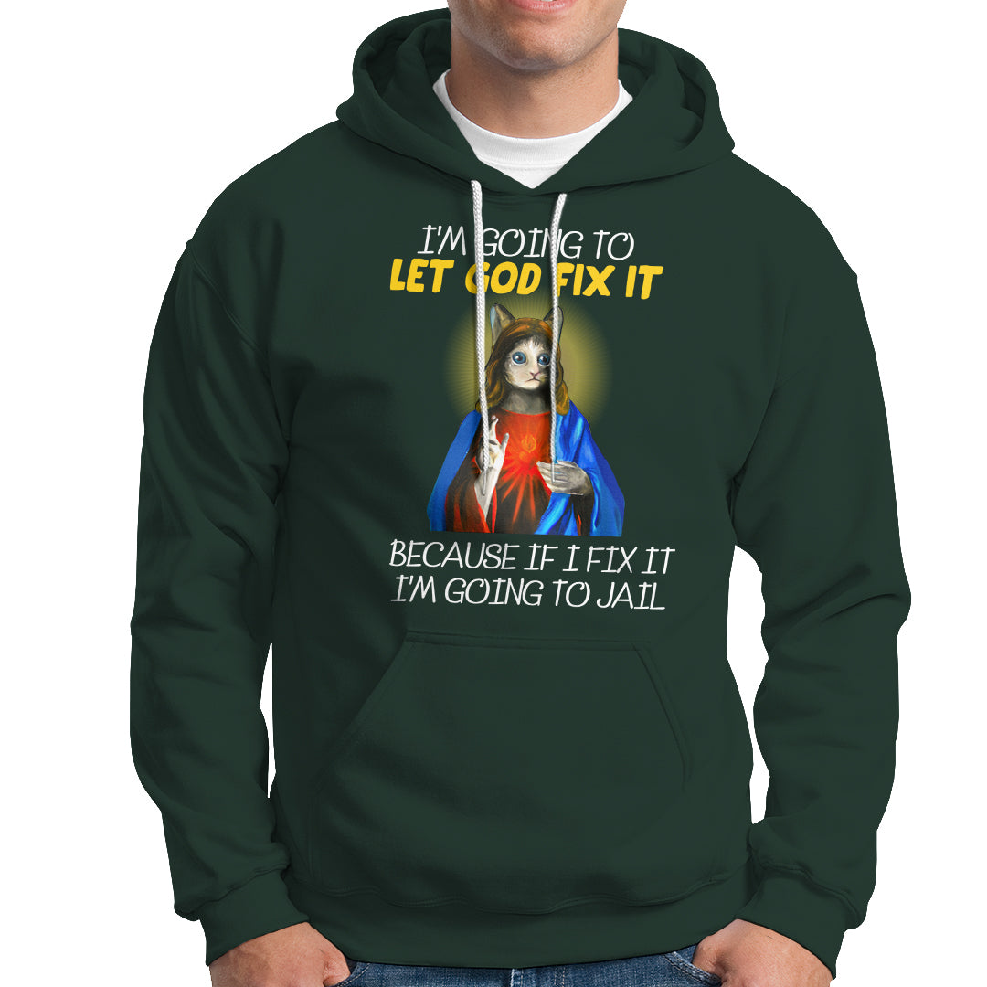 Jesus Cat Let God Fix It Because If I Fix It I'm Going To Jail Hoodie - Wonder Print Shop