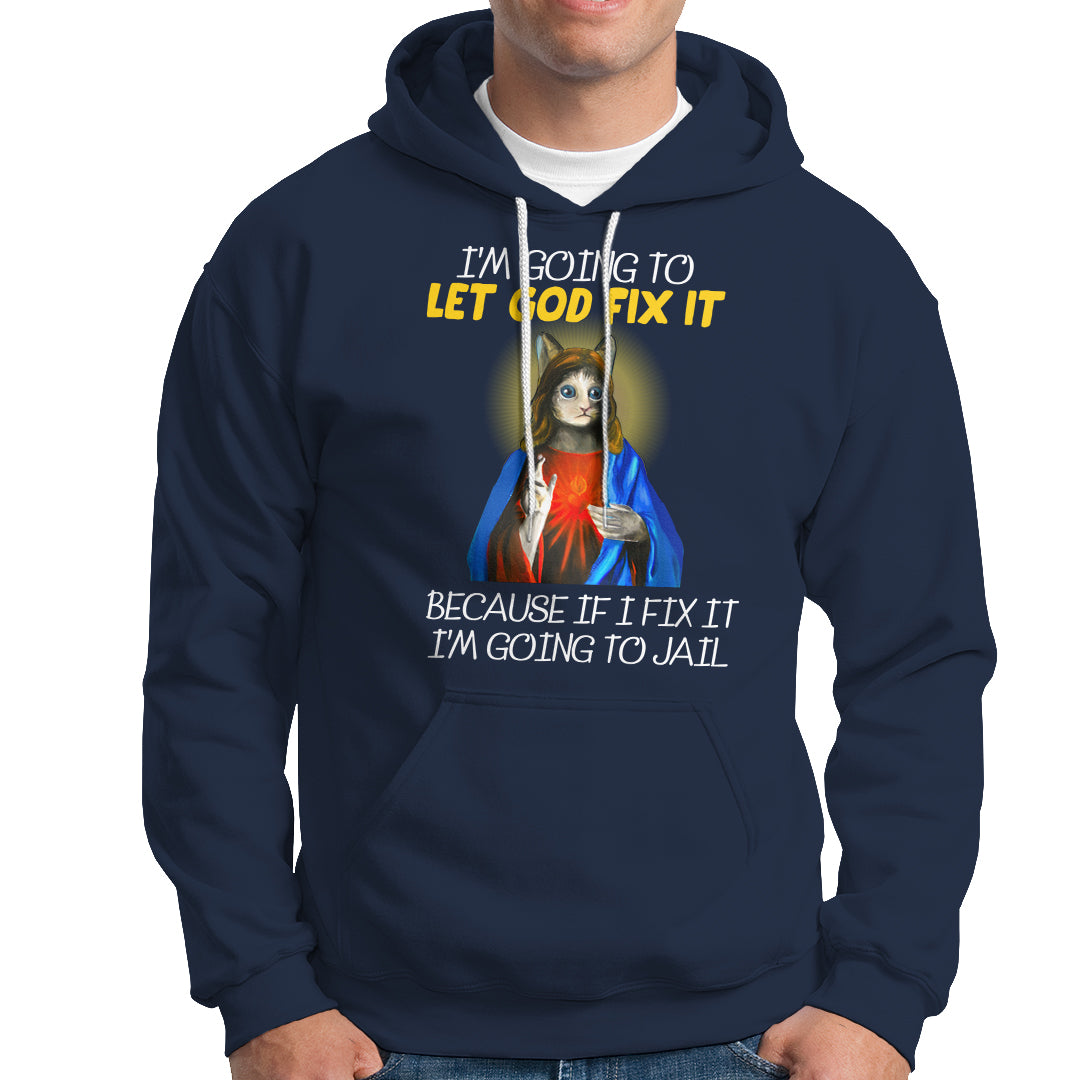 Jesus Cat Let God Fix It Because If I Fix It I'm Going To Jail Hoodie - Wonder Print Shop