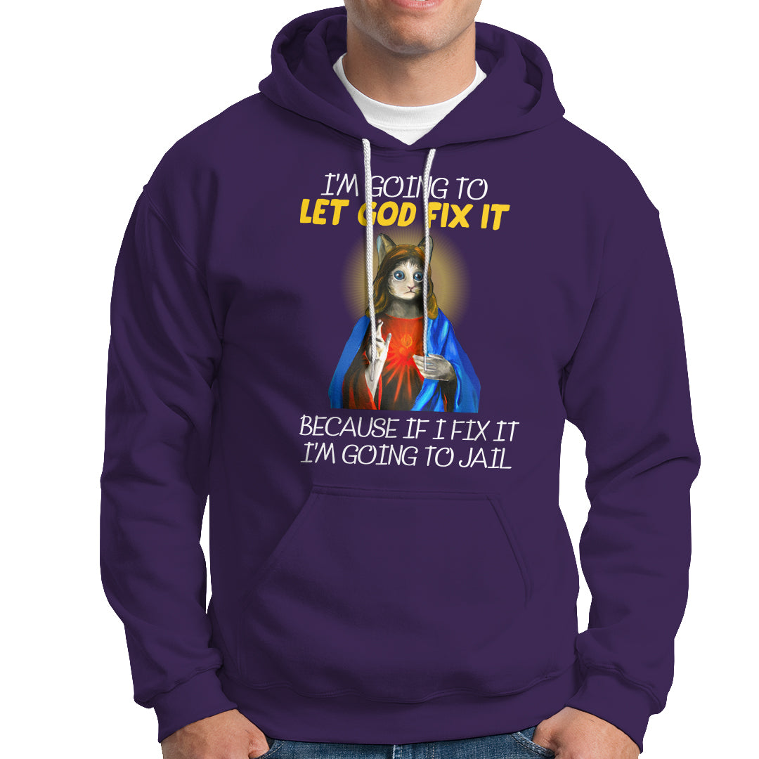 Jesus Cat Let God Fix It Because If I Fix It I'm Going To Jail Hoodie - Wonder Print Shop