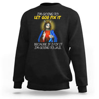 Jesus Cat Let God Fix It Because If I Fix It I'm Going To Jail Sweatshirt - Wonder Print Shop