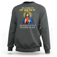 Jesus Cat Let God Fix It Because If I Fix It I'm Going To Jail Sweatshirt - Wonder Print Shop