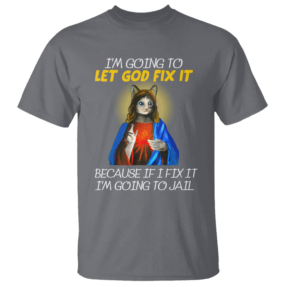 Jesus Cat Let God Fix It Because If I Fix It I'm Going To Jail T Shirt - Wonder Print Shop