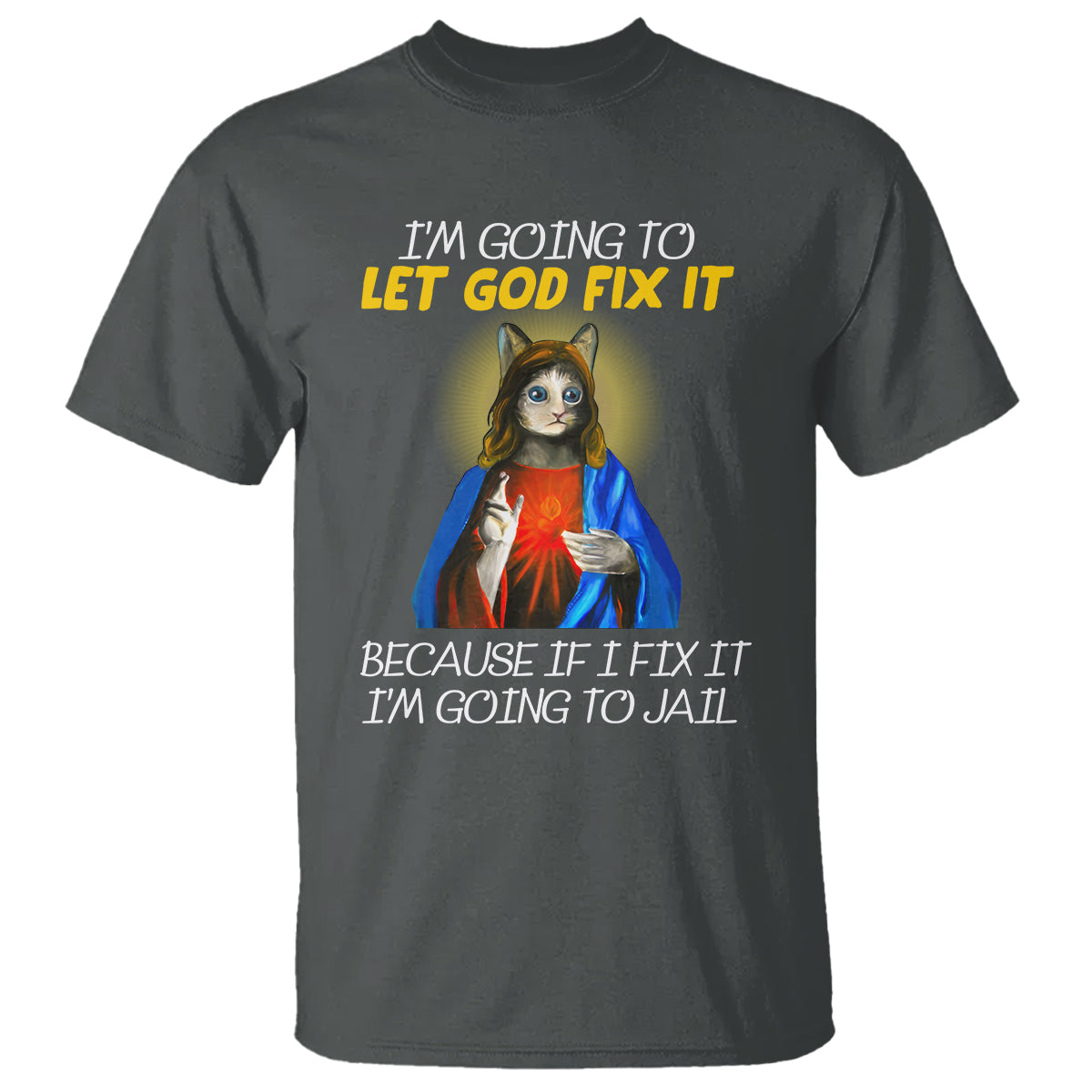 Jesus Cat Let God Fix It Because If I Fix It I'm Going To Jail T Shirt - Wonder Print Shop