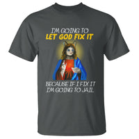 Jesus Cat Let God Fix It Because If I Fix It I'm Going To Jail T Shirt - Wonder Print Shop
