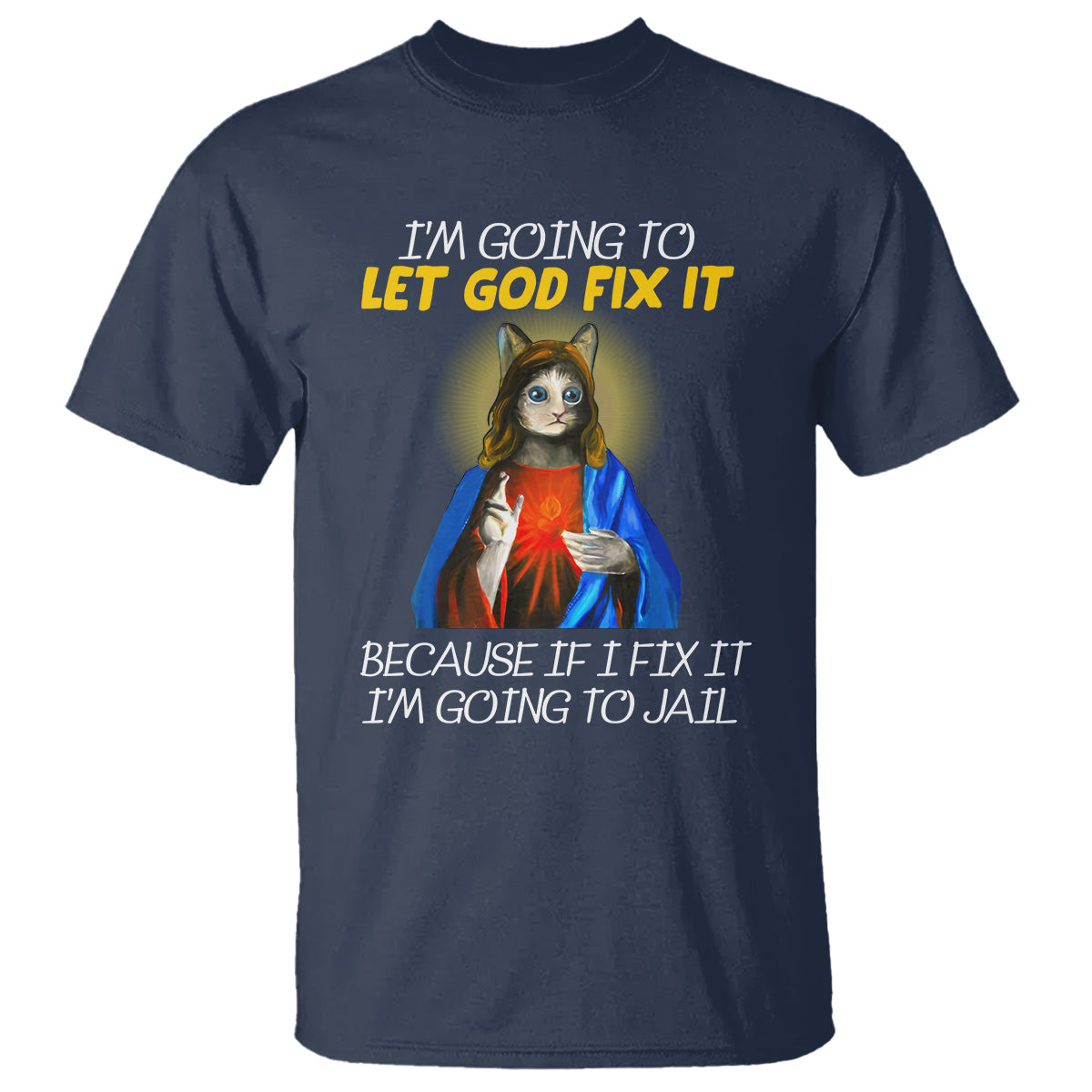 Jesus Cat Let God Fix It Because If I Fix It I'm Going To Jail T Shirt - Wonder Print Shop