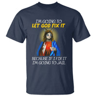 Jesus Cat Let God Fix It Because If I Fix It I'm Going To Jail T Shirt - Wonder Print Shop