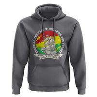 Black History Pride Hoodie Honoring The Past Inspiring The Future