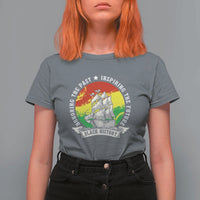 Black History Pride T Shirt For Women Honoring The Past Inspiring The Future