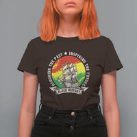 Black History Pride T Shirt For Women Honoring The Past Inspiring The Future
