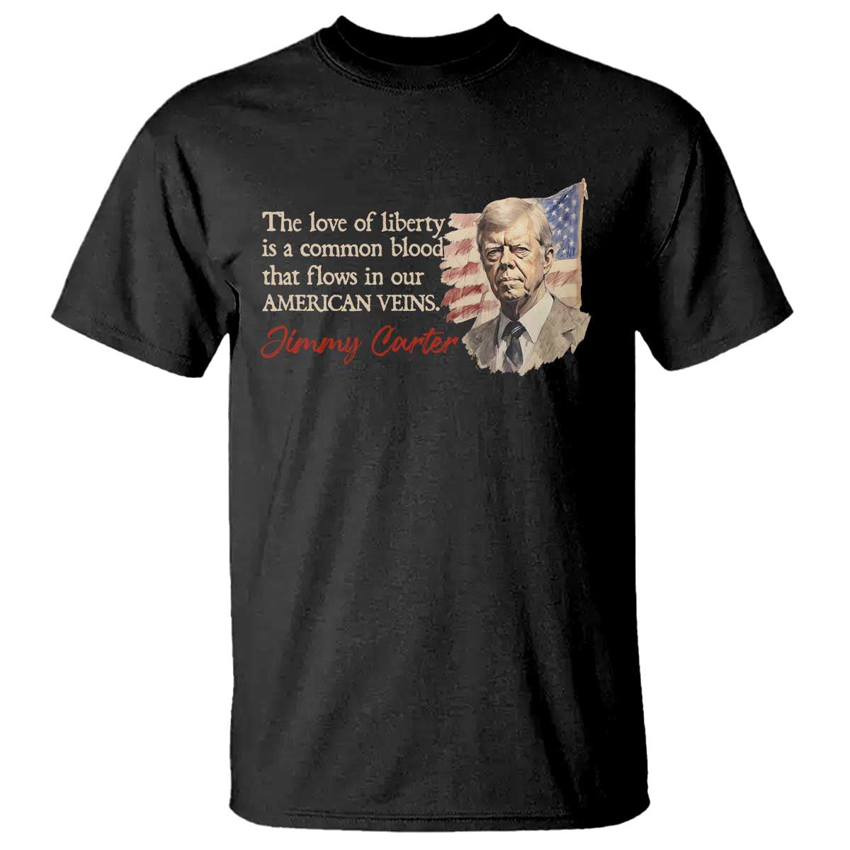 Jimmy Carter Quote T Shirt The Love Of Liberty Flows In Our American Veins