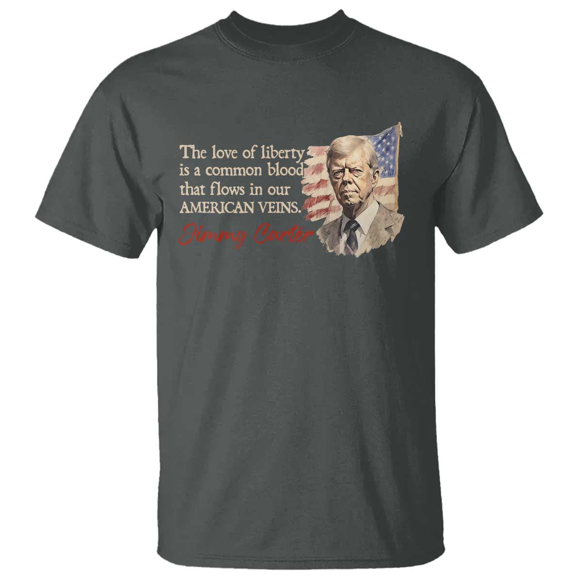 Jimmy Carter Quote T Shirt The Love Of Liberty Flows In Our American Veins
