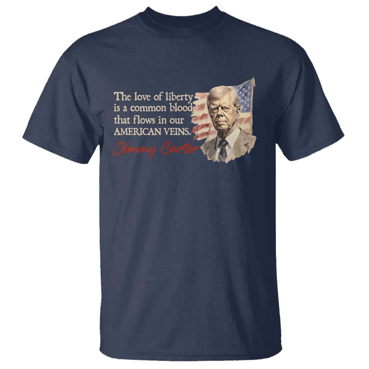 Jimmy Carter Quote T Shirt The Love Of Liberty Flows In Our American Veins
