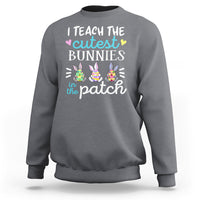 Easter Day Sweatshirt Bunny Teacher I Teach The Cutest Bunnies In The Patch - Wonder Print Shop