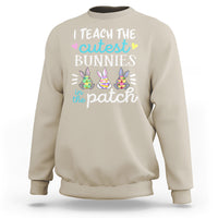 Easter Day Sweatshirt Bunny Teacher I Teach The Cutest Bunnies In The Patch - Wonder Print Shop