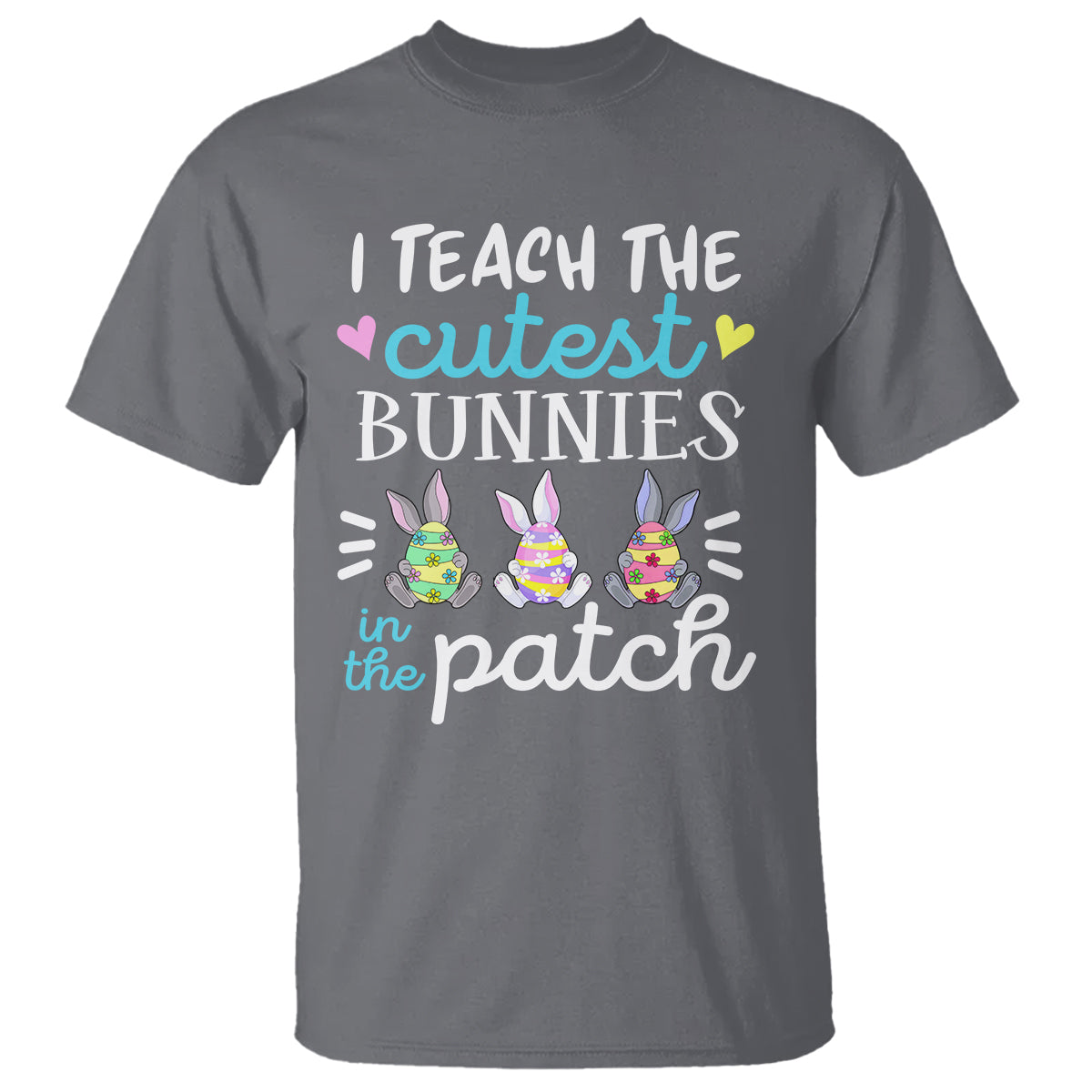 Easter Day T Shirt Bunny Teacher I Teach The Cutest Bunnies In The Patch - Wonder Print Shop